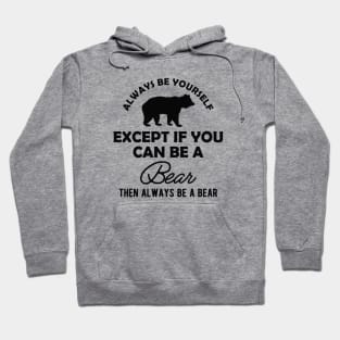 Bear - Always be yourself except if you can be a bear Hoodie